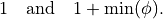 1 \quad \text{and} \quad 1 + \min(\phi).