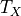T_X