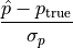 \frac{\hat{p} - p_{\rm true}}{\sigma_p}