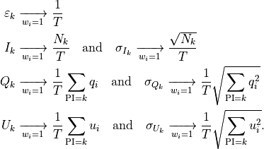 \displaystyle \varepsilon_k & \xrightarrow[w_i = 1]{} \frac{1}{T}\\
\displaystyle I_k &  \xrightarrow[w_i = 1]{} \frac{N_k}{T} \quad \text{and} \quad
\sigma_{I_k} \xrightarrow[w_i = 1]{} \frac{\sqrt{N_k}}{T}\\
\displaystyle Q_k & \xrightarrow[w_i = 1]{} \frac{1}{T} \sum_{\text{PI}=k} q_i
\quad \text{and} \quad
\sigma_{Q_k} \xrightarrow[w_i = 1]{} \frac{1}{T} \sqrt{\sum_{\text{PI}=k} q_i^2}\\
\displaystyle U_k & \xrightarrow[w_i = 1]{} \frac{1}{T} \sum_{\text{PI}=k} u_i
\quad \text{and} \quad
\sigma_{U_k} \xrightarrow[w_i = 1]{} \frac{1}{T} \sqrt{\sum_{\text{PI}=k} u_i^2}.