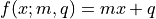 f(x; m, q) = mx + q