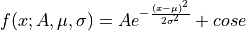 f(x; A, \mu, \sigma) = A e^{-\frac{(x - \mu)^2}{2\sigma^2}} + cose